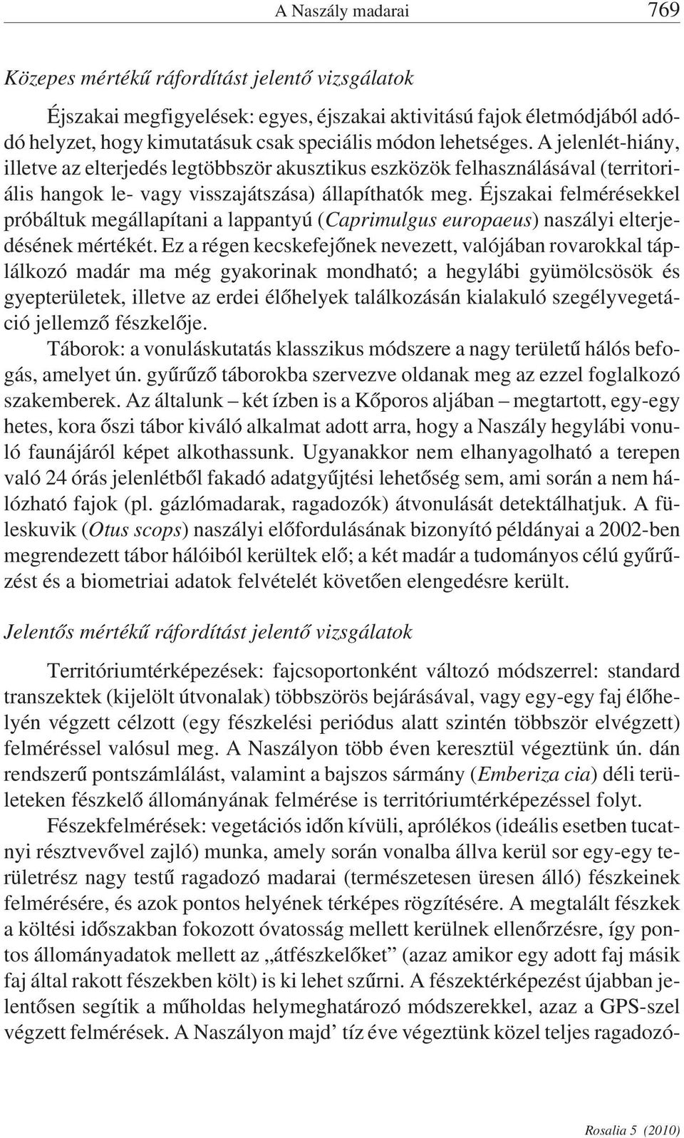 Éjszakai felmérésekkel próbáltuk megállapítani a lappantyú (Caprimulgus europaeus) naszályi elterjedésének mértékét.