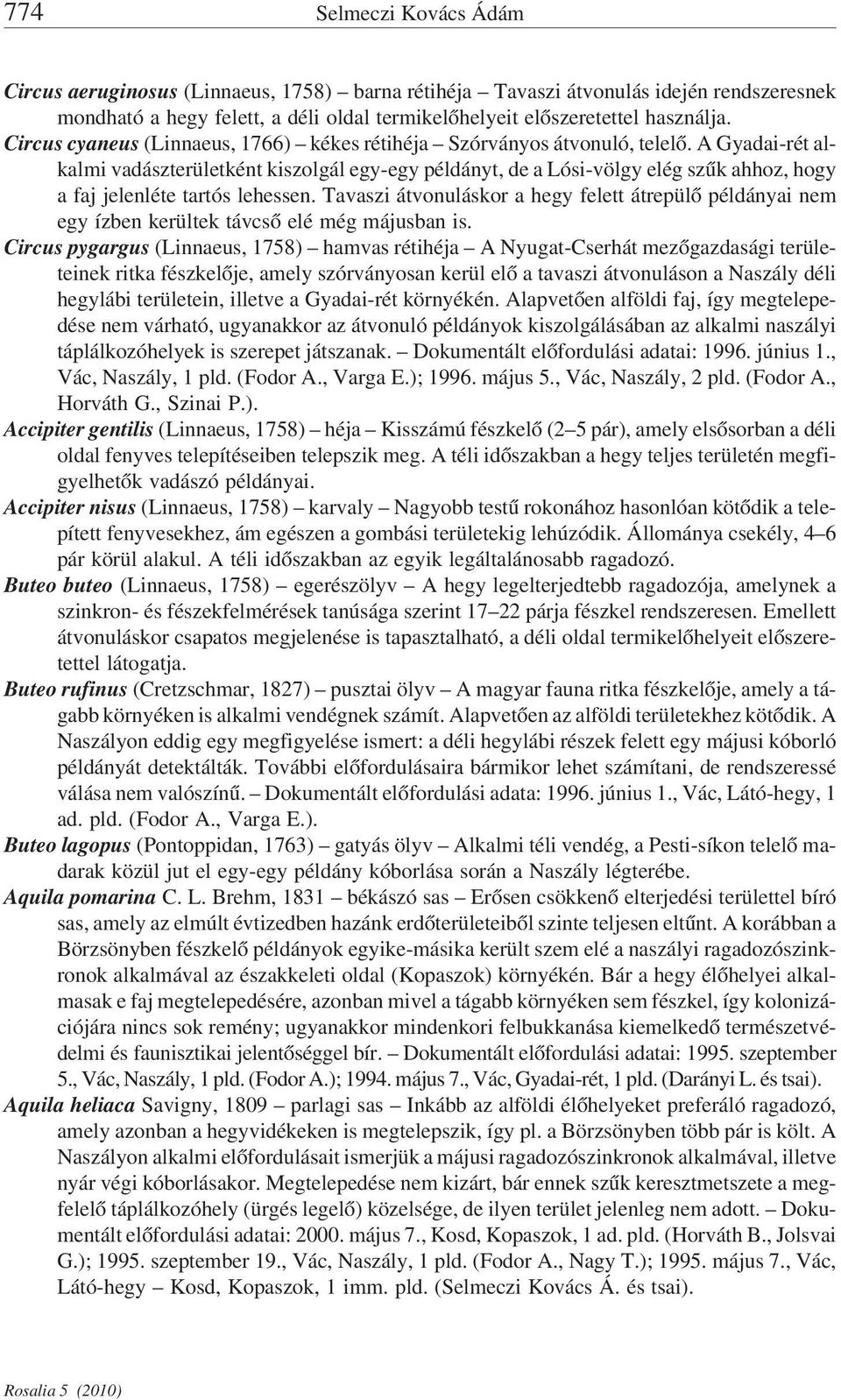 A Gyadai-rét alkalmi vadászterületként kiszolgál egy-egy példányt, de a Lósi-völgy elég szűk ahhoz, hogy a faj jelenléte tartós lehessen.