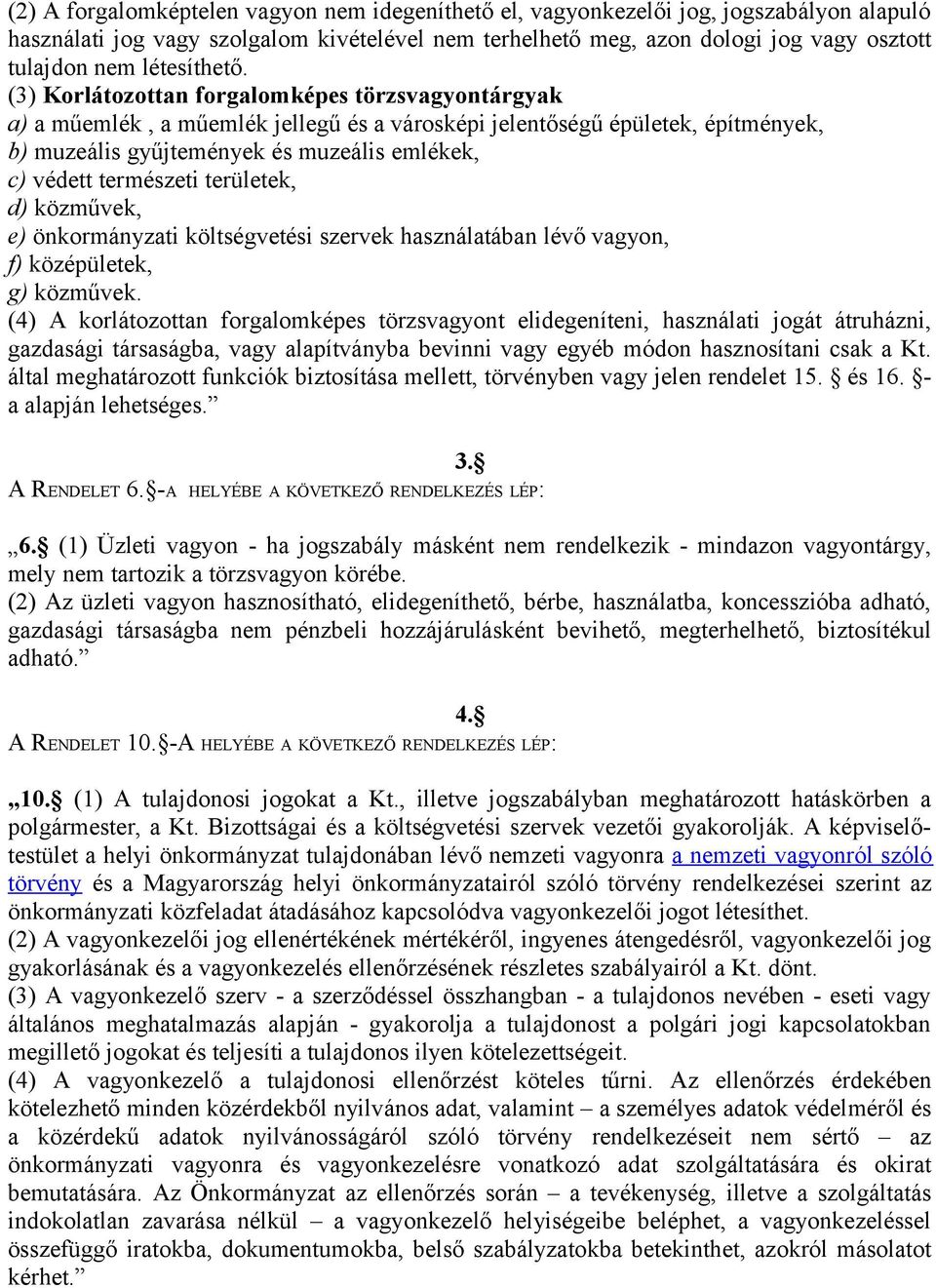 (3) Korlátozottan forgalomképes törzsvagyontárgyak a) a műemlék, a műemlék jellegű és a városképi jelentőségű épületek, építmények, b) muzeális gyűjtemények és muzeális emlékek, c) védett természeti