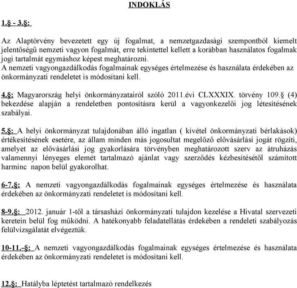 egymáshoz képest meghatározni. A nemzeti vagyongazdálkodás fogalmainak egységes értelmezése és használata érdekében az önkormányzati rendeletet is módosítani kell. 4.