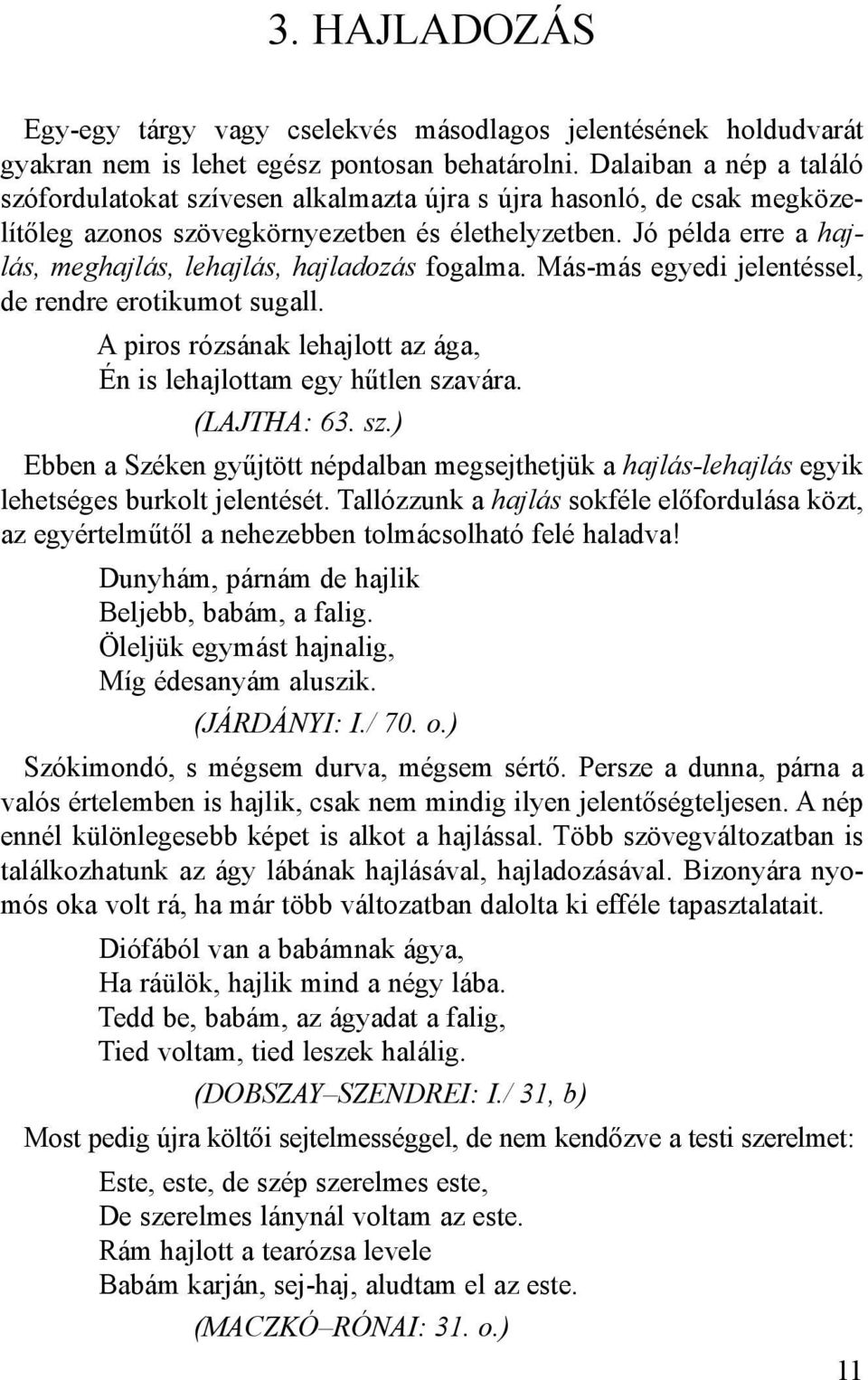 Jó példa erre a hajlás, meghajlás, lehajlás, hajladozás fogalma. Más-más egyedi jelentéssel, de rendre erotikumot sugall. A piros rózsának lehajlott az ága, Én is lehajlottam egy hűtlen szavára.