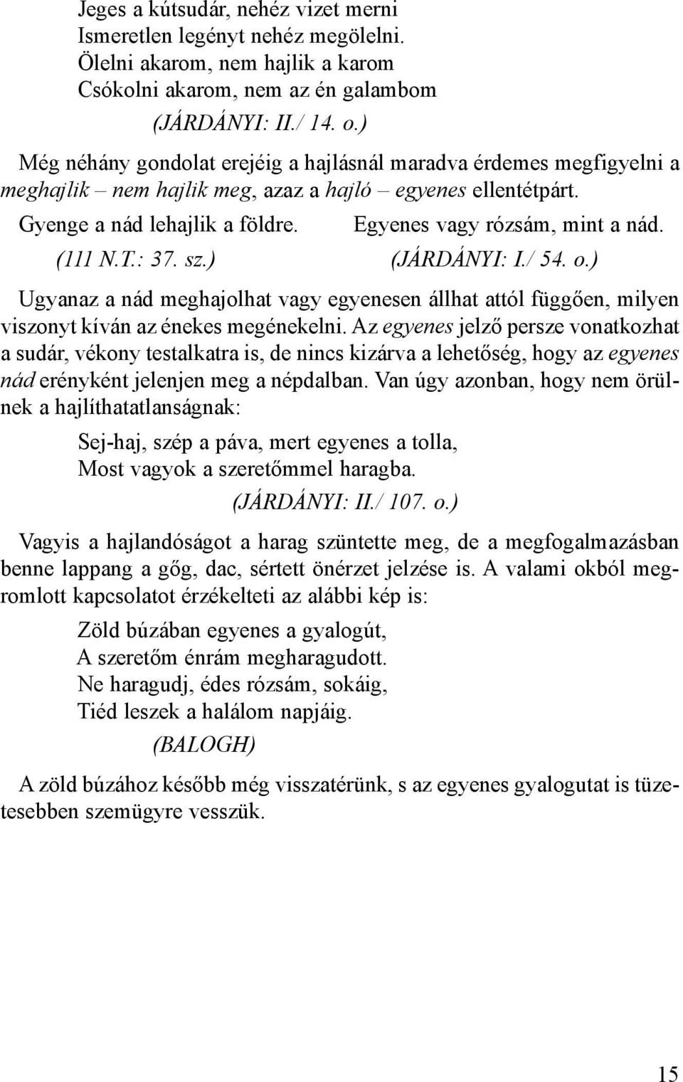 (111 N.T.: 37. sz.) (JÁRDÁNYI: I./ 54. o.) Ugyanaz a nád meghajolhat vagy egyenesen állhat attól függően, milyen viszonyt kíván az énekes megénekelni.