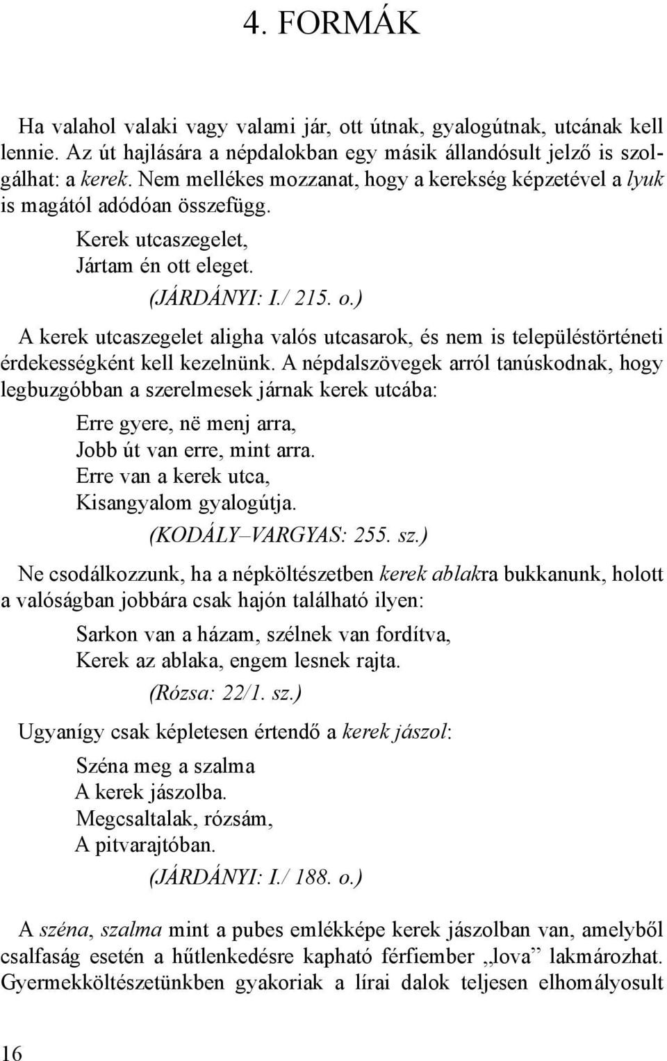 t eleget. (JÁRDÁNYI: I./ 215. o.) A kerek utcaszegelet aligha valós utcasarok, és nem is településtörténeti érdekességként kell kezelnünk.