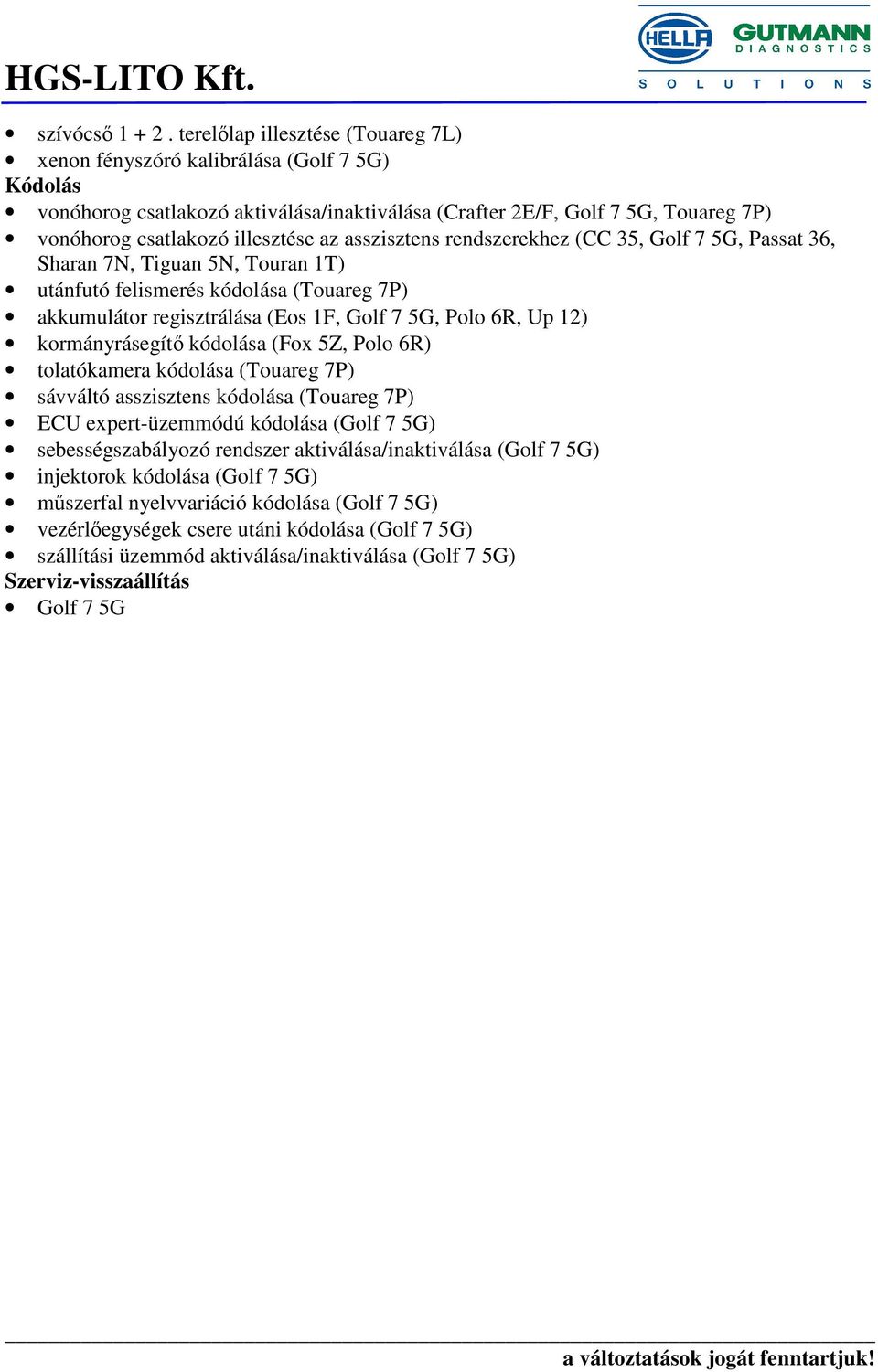 asszisztens rendszerekhez (CC 35, Golf 7 5G, Passat 36, Sharan 7N, Tiguan 5N, Touran 1T) utánfutó felismerés kódolása (Touareg 7P) akkumulátor regisztrálása (Eos 1F, Golf 7 5G, Polo 6R, Up 12)