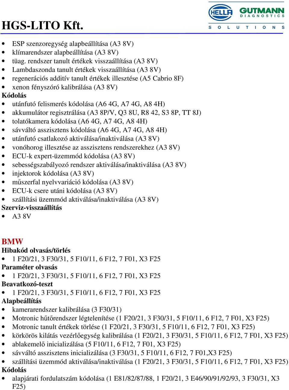 utánfutó felismerés kódolása (A6 4G, A7 4G, A8 4H) akkumulátor regisztrálása (A3 8P/V, Q3 8U, R8 42, S3 8P, TT 8J) tolatókamera kódolása (A6 4G, A7 4G, A8 4H) sávváltó asszisztens kódolása (A6 4G, A7