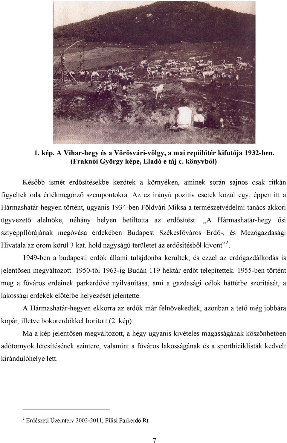 Az ez irányú pozitív esetek közül egy, éppen itt a Hármashatár-hegyen történt, ugyanis 1934-ben Földvári Miksa a természetvédelmi tanács akkori ügyvezető alelnöke, néhány helyen betiltotta az