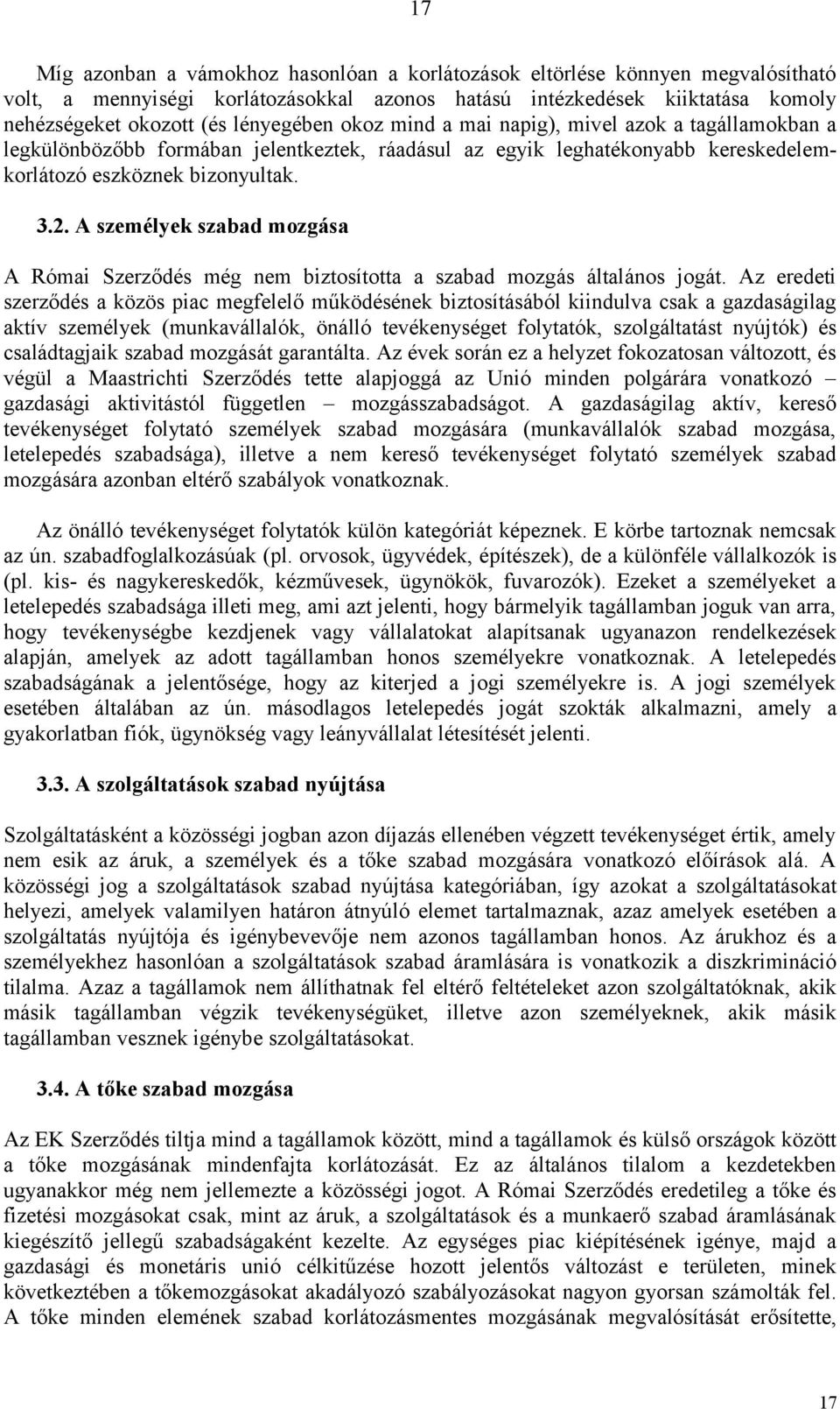 A személyek szabad mozgása A Római Szerződés még nem biztosította a szabad mozgás általános jogát.