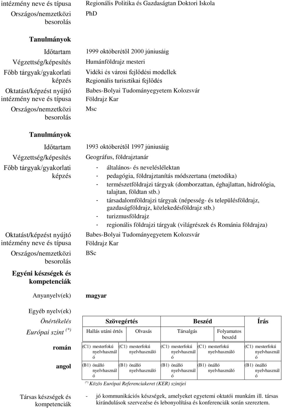 földrajztanár - általános- és neveléslélektan - pedaggia, földrajztanítás mdszertana (metodika) - természetföldrajzi tárgyak (domborzattan, éghajlattan, hidrolgia, talajtan, földtan stb.