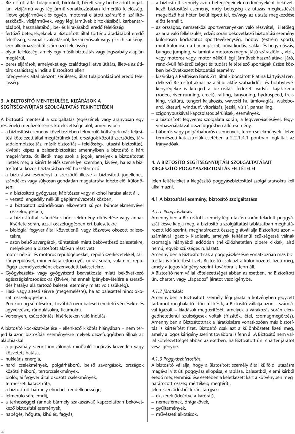 eredő felelősség, szexuális zaklatásból, fizikai erőszak vagy pszichikai kényszer alkalmazásából származó felelősség olyan felelősség, amely egy másik biztosítás vagy jogszabály alapján megtérül,