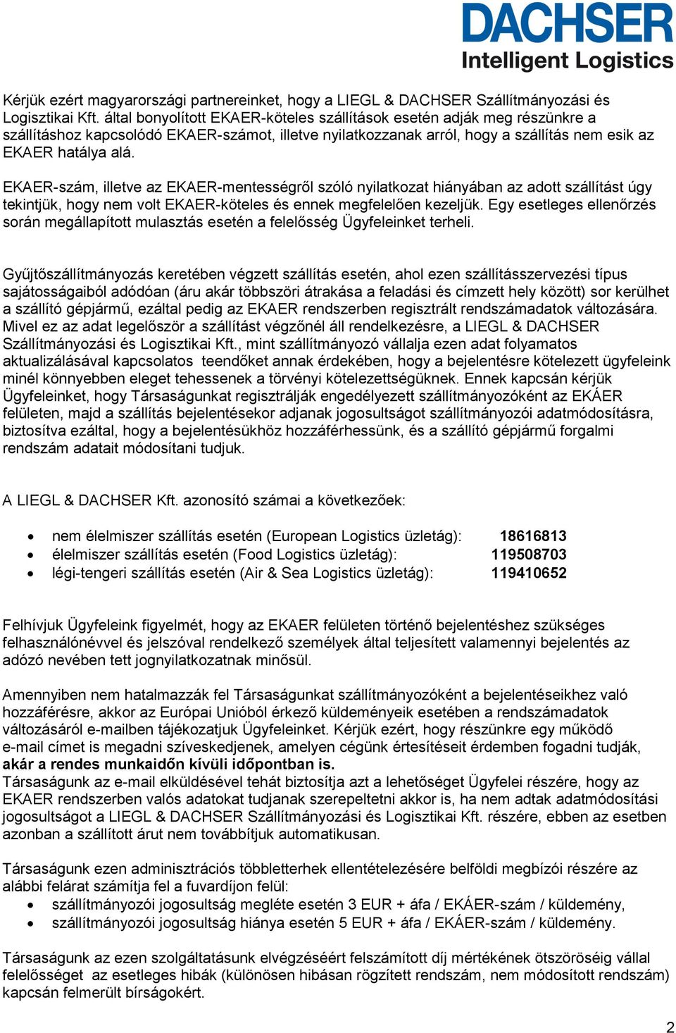 EKAER-szám, illetve az EKAER-mentességrıl szóló nyilatkozat hiányában az adott szállítást úgy tekintjük, hogy nem volt EKAER-köteles és ennek megfelelıen kezeljük.