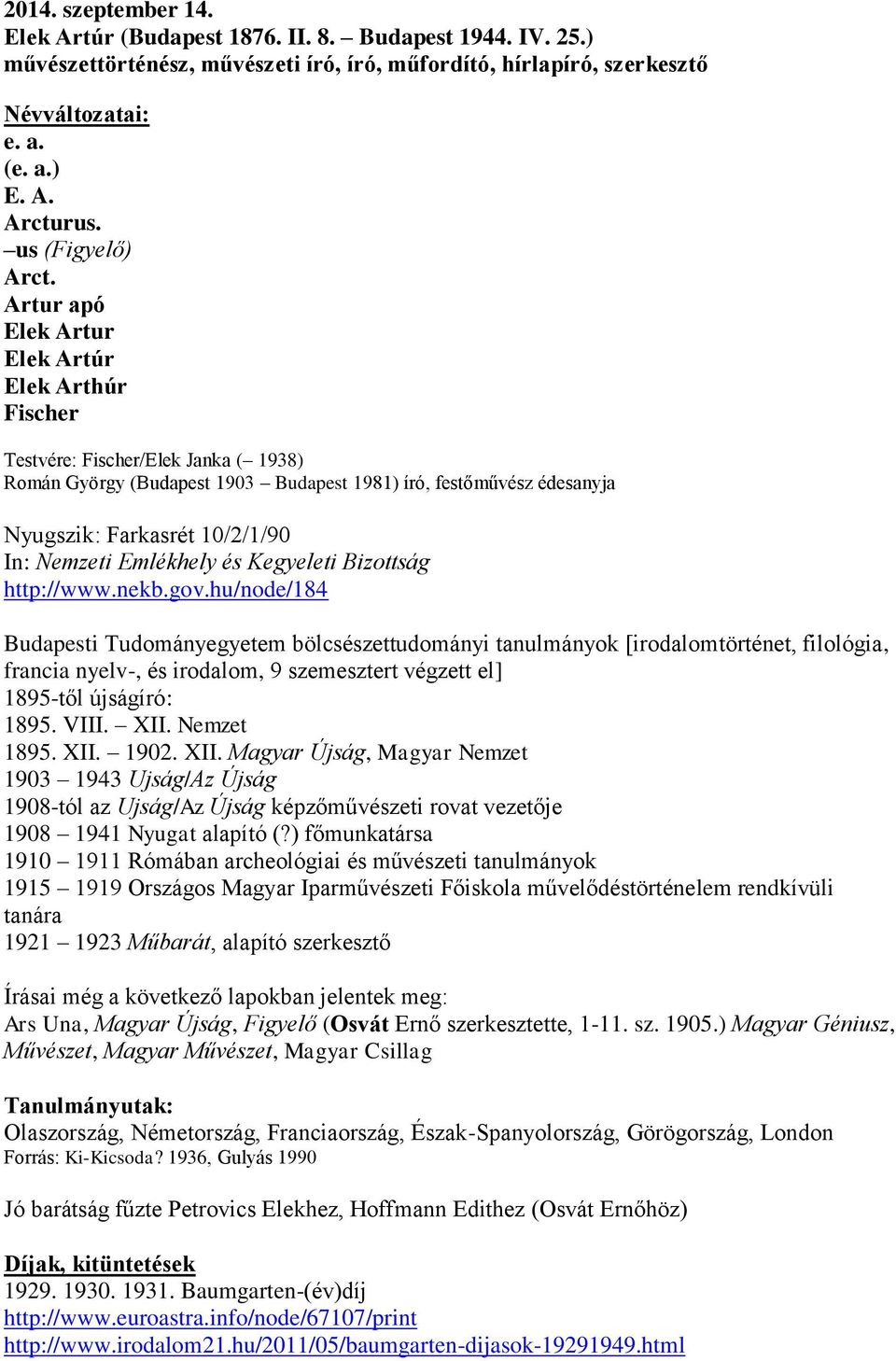 Artur apó Elek Artur Elek Artúr Elek Arthúr Fischer Testvére: Fischer/Elek Janka ( 1938) Román György (Budapest 1903 Budapest 1981) író, festőművész édesanyja Nyugszik: Farkasrét 10/2/1/90 In: