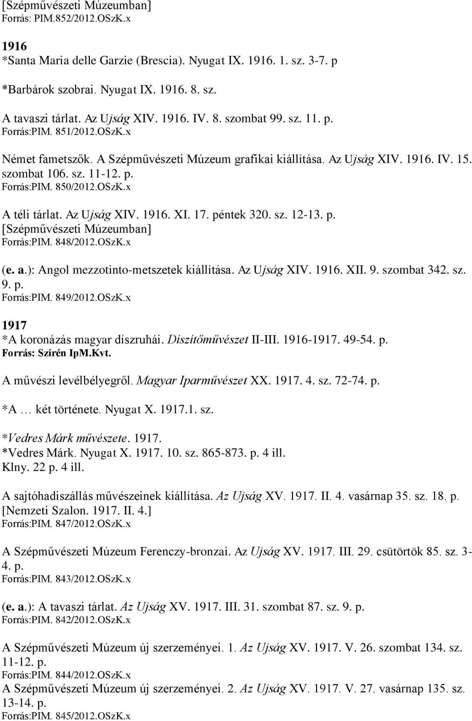 OSzK.x A téli tárlat. Az Ujság XIV. 1916. XI. 17. péntek 320. sz. 12-13. p. [Szépművészeti Múzeumban] Forrás:PIM. 848/2012.OSzK.x (e. a.): Angol mezzotinto-metszetek kiállítása. Az Ujság XIV. 1916. XII.