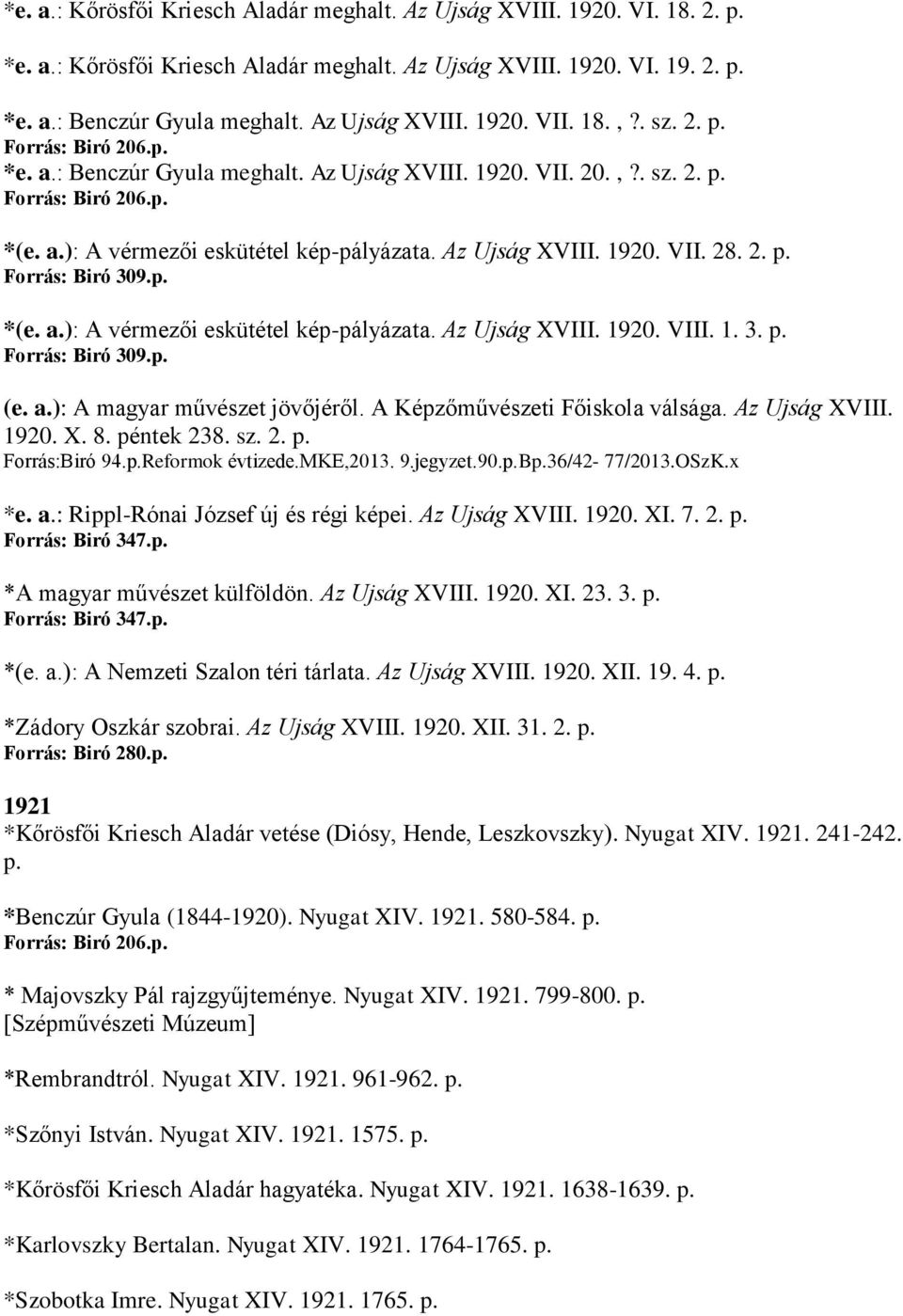 2. p. Forrás: Biró 309.p. *(e. a.): A vérmezői eskütétel kép-pályázata. Az Ujság XVIII. 1920. VIII. 1. 3. p. Forrás: Biró 309.p. (e. a.): A magyar művészet jövőjéről.