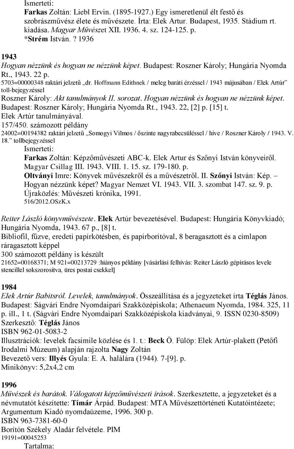 Hoffmann Edithnek / meleg baráti érzéssel / 1943 májusában / Elek Artúr toll-bejegyzéssel Roszner Károly: Akt tanulmányok II. sorozat. Hogyan nézzünk és hogyan ne nézzünk képet.