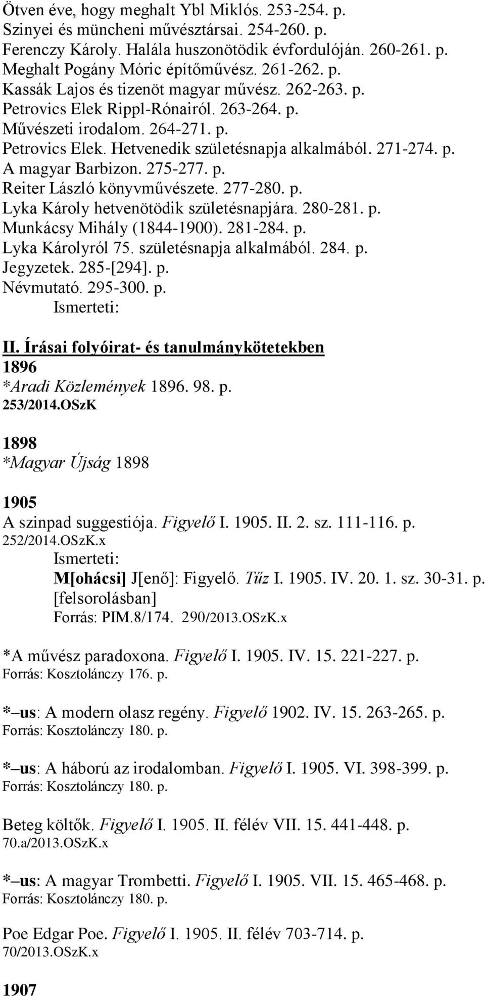 275-277. p. Reiter László könyvművészete. 277-280. p. Lyka Károly hetvenötödik születésnapjára. 280-281. p. Munkácsy Mihály (1844-1900). 281-284. p. Lyka Károlyról 75. születésnapja alkalmából. 284.