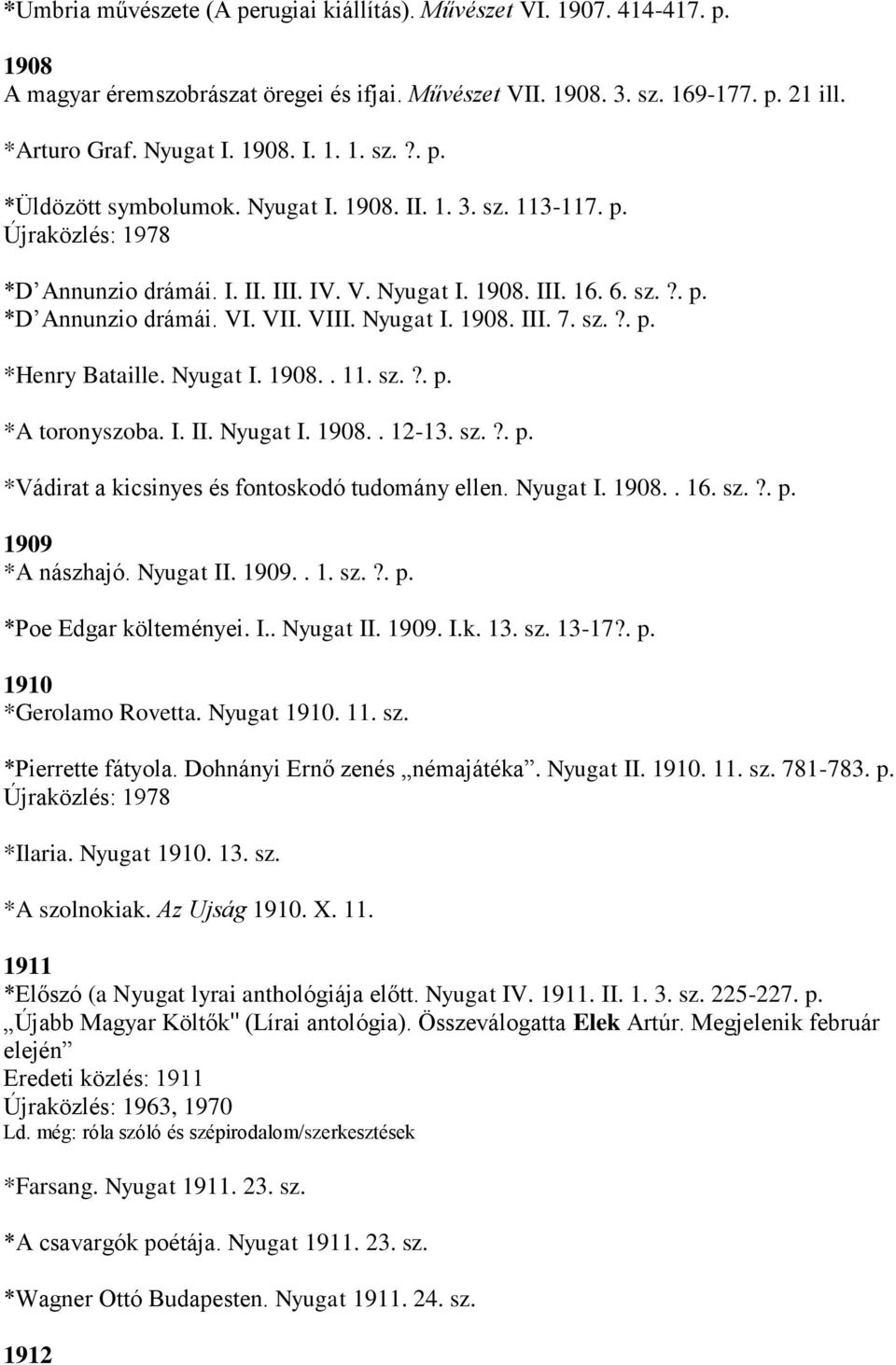 Nyugat I. 1908.. 11. sz.?. p. *A toronyszoba. I. II. Nyugat I. 1908.. 12-13. sz.?. p. *Vádirat a kicsinyes és fontoskodó tudomány ellen. Nyugat I. 1908.. 16. sz.?. p. 1909 *A nászhajó. Nyugat II.