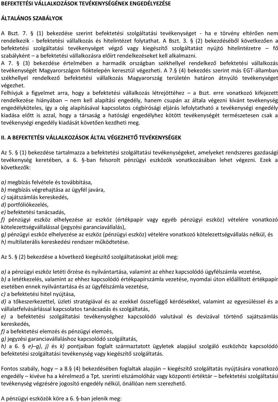 (2) bekezdéséből következően a befektetési szolgáltatási tevékenységet végző vagy kiegészítő szolgáltatást nyújtó hitelintézetre fő szabályként a befektetési vállalkozásra előírt rendelkezéseket kell