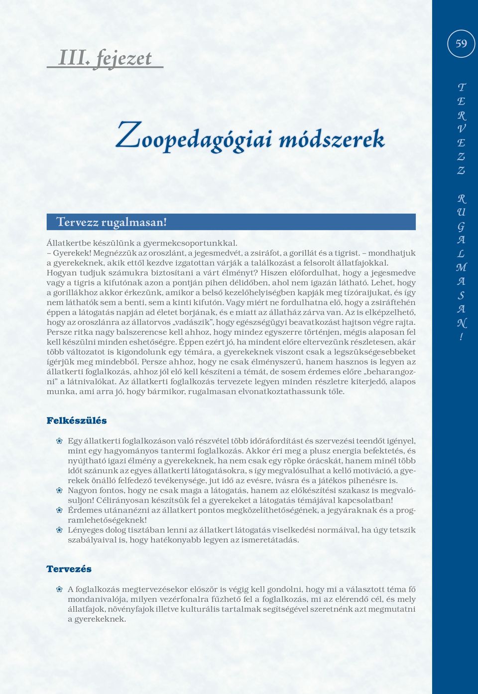 Hiszn lőfordulhat, hogy a jgsmdv vagy a tigris a kifutónak azon a pontján pihn délidőbn, ahol nm igazán látható.