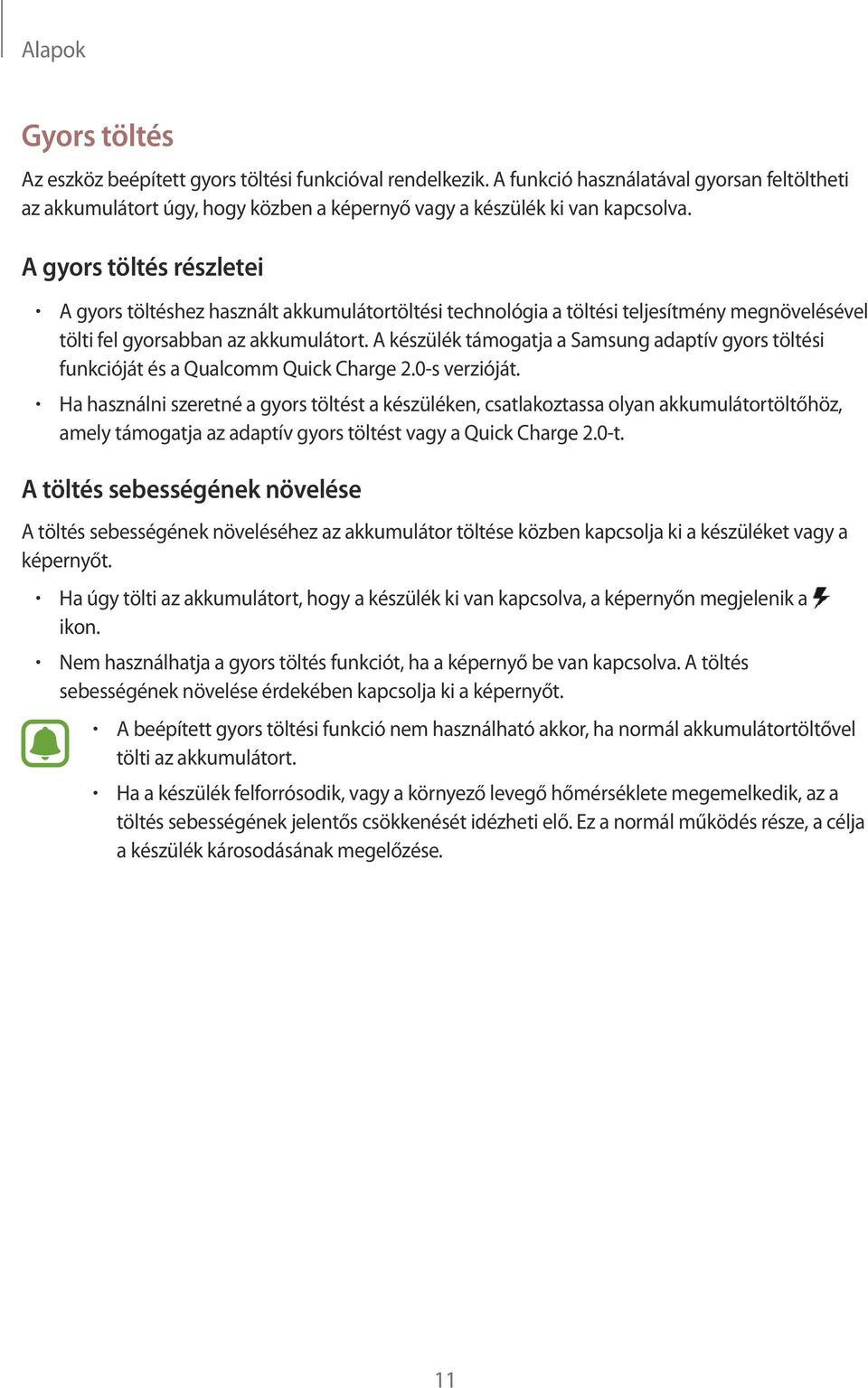 A készülék támogatja a Samsung adaptív gyors töltési funkcióját és a Qualcomm Quick Charge 2.0-s verzióját.