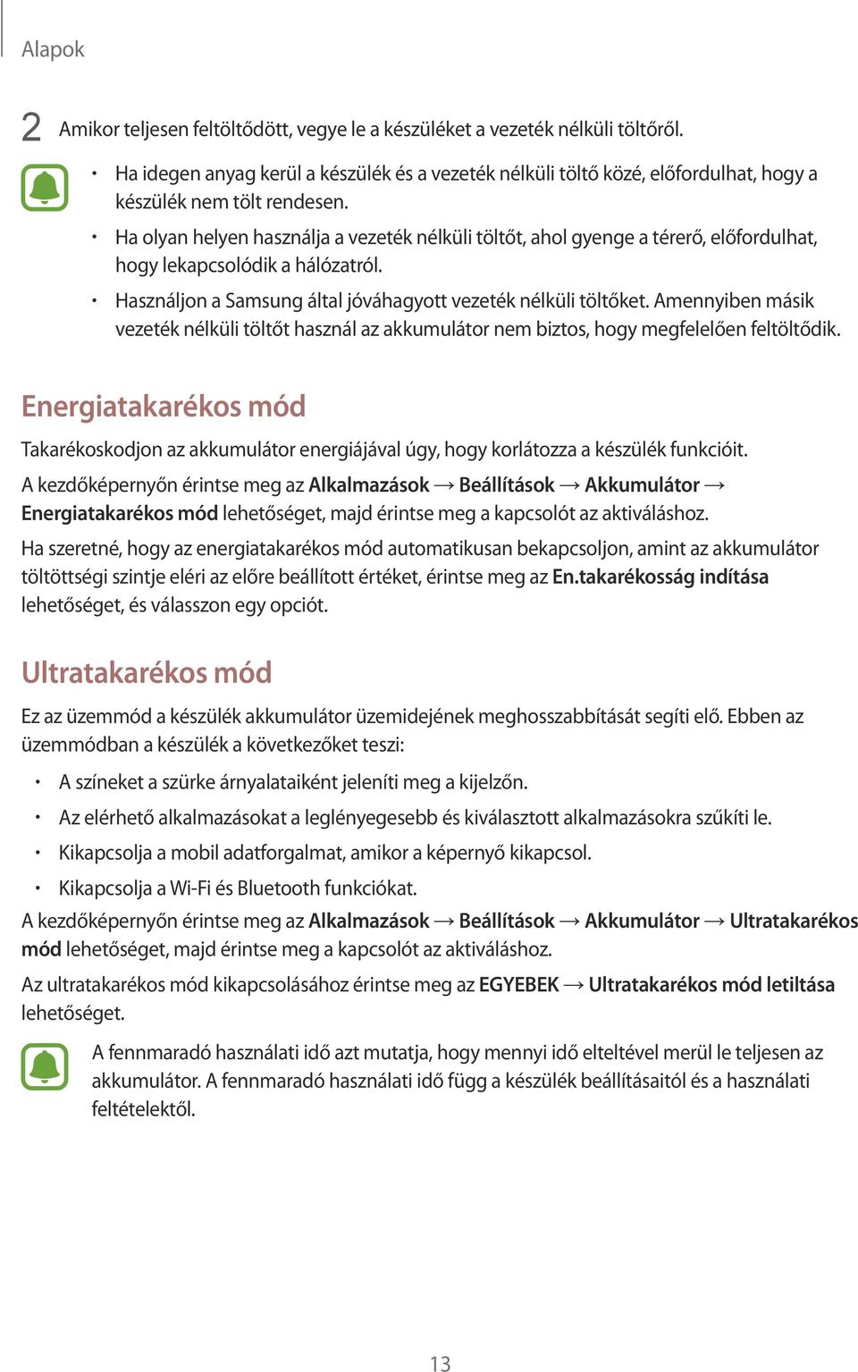 Ha olyan helyen használja a vezeték nélküli töltőt, ahol gyenge a térerő, előfordulhat, hogy lekapcsolódik a hálózatról. Használjon a Samsung által jóváhagyott vezeték nélküli töltőket.