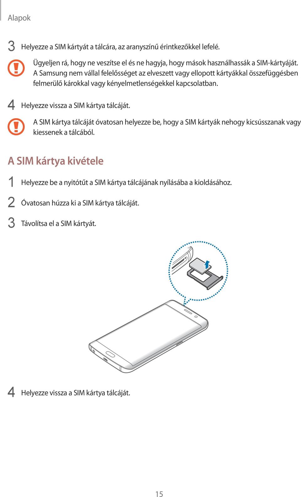 4 Helyezze vissza a SIM kártya tálcáját. A SIM kártya tálcáját óvatosan helyezze be, hogy a SIM kártyák nehogy kicsússzanak vagy kiessenek a tálcából.