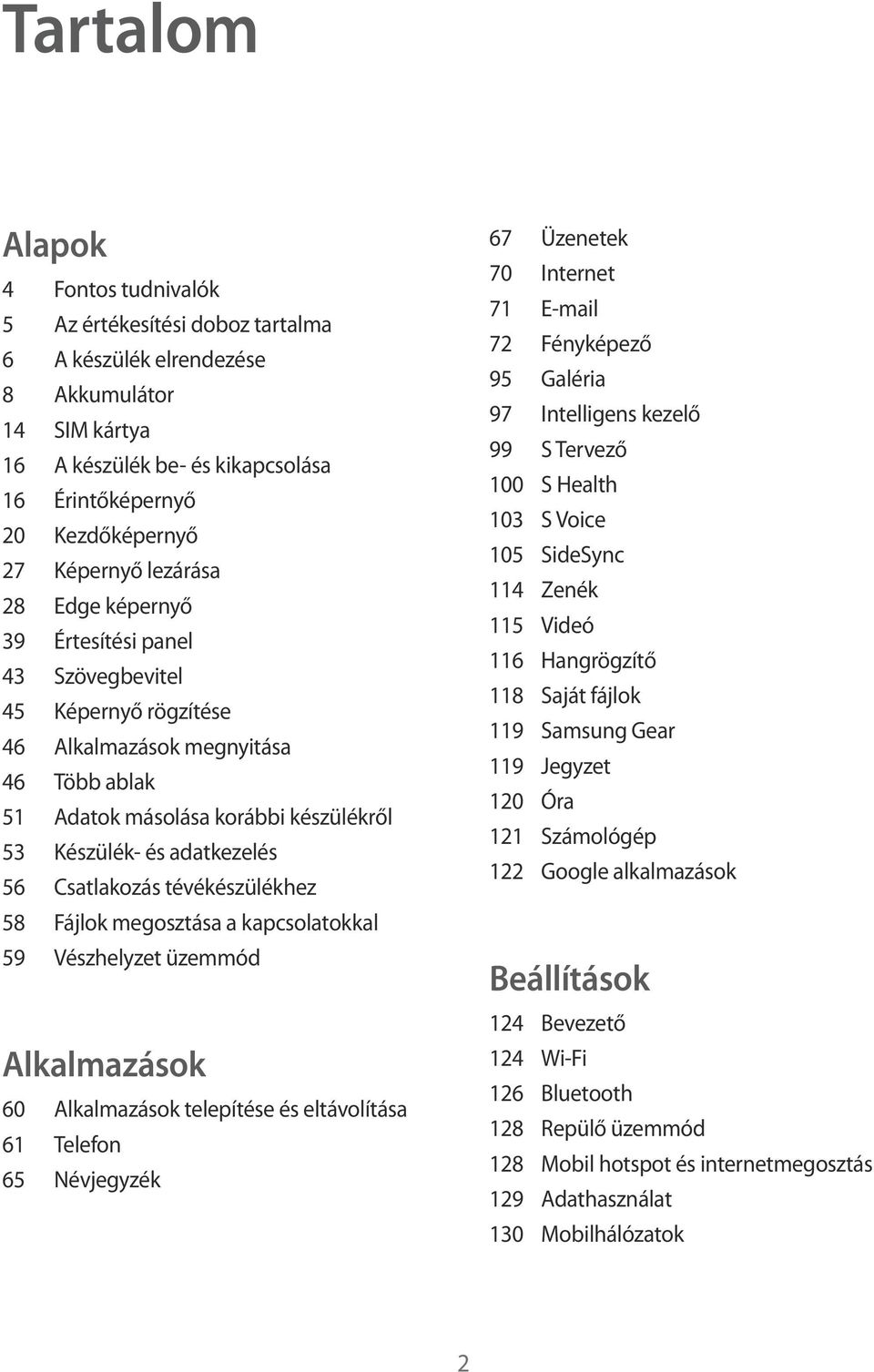 adatkezelés 56 Csatlakozás tévékészülékhez 58 Fájlok megosztása a kapcsolatokkal 59 Vészhelyzet üzemmód Alkalmazások 60 Alkalmazások telepítése és eltávolítása 61 Telefon 65 Névjegyzék 67 Üzenetek 70