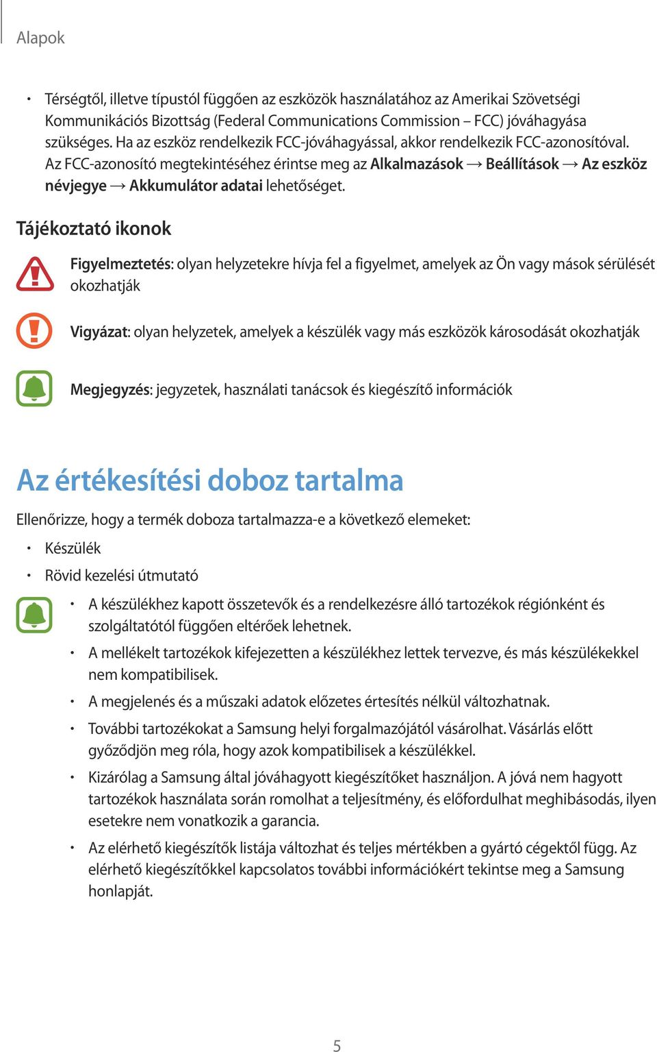 Az FCC-azonosító megtekintéséhez érintse meg az Alkalmazások Beállítások Az eszköz névjegye Akkumulátor adatai lehetőséget.