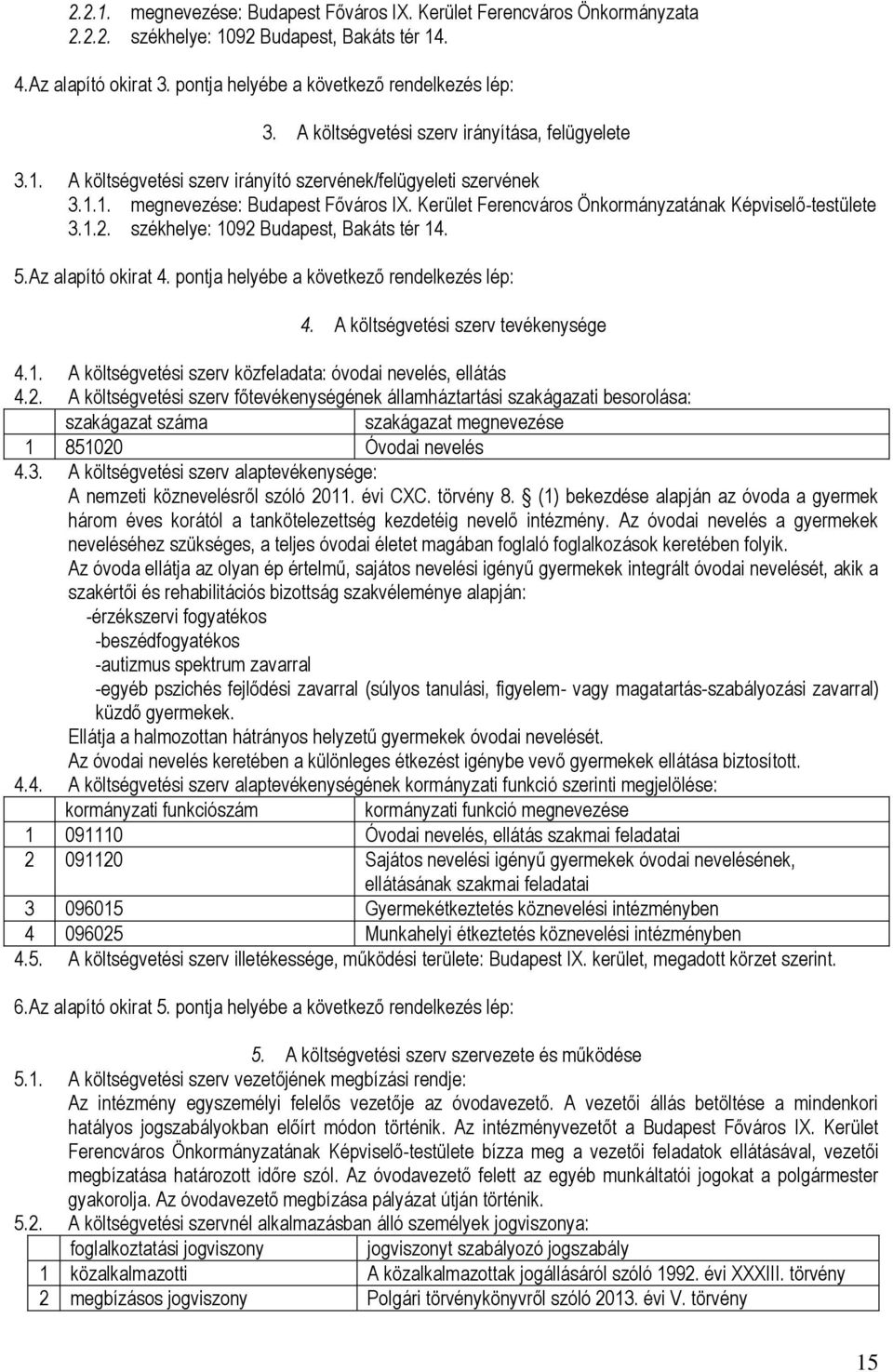 Kerület Ferencváros Önkormányzatának Képviselő-testülete 3.1.2. székhelye: 1092 Budapest, Bakáts tér 14. 5.Az alapító okirat 4. pontja helyébe a következő rendelkezés lép: 4.