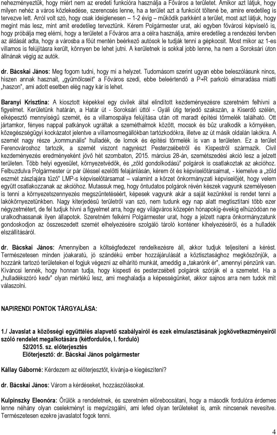 Arról volt szó, hogy csak ideiglenesen 1-2 évig működik parkként a terület, most azt látjuk, hogy megint más lesz, mint amit eredetileg terveztünk.