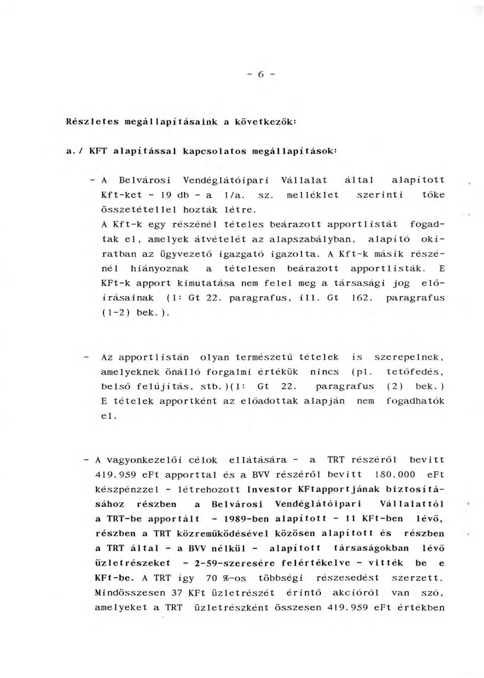 A Kft-k másik részéné hiányoznak a téteesen beárazott apportisták. E KFt-k apport kimutatása nem fee meg a társasági jog eőírásainak (1: Gt 22. paragrafus, i. Gt 162. paragrafus ( 1-2) bek. ).