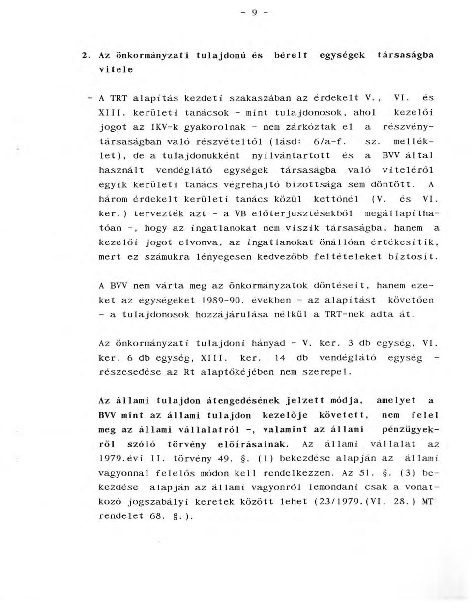 meéket), de a tuajdonukként nyivántartott és a BVV áta hasznát vendégátó egységek társaságba vaó viteérő egyik kerüeti tanács végrehajtó bizottsága sem döntött.