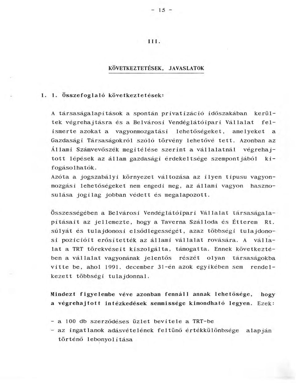 ameyeket a Gazdasági Társaságokró szóó törvény ehetövé tett. Azonban az Áami Számvevőszék megitéése szerint a váaatná végrehajtott épések az áam gazdasági érdeketsége szempontjábó kifogásohatók.