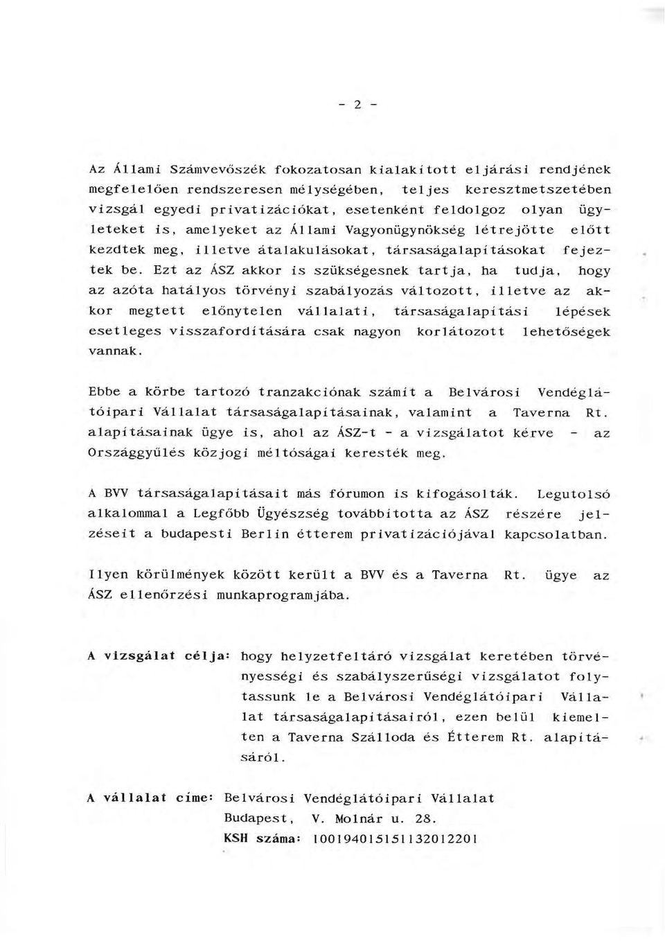 Ezt az ÁSZ akkor is szükségesnek tartja, ha tudja, hogy az azóta hatáyos törvényi szabáyozás vátozott, ietve az akkor megtett eőnyteen váaati, társaságaapítási épések eseteges visszafordítására csak
