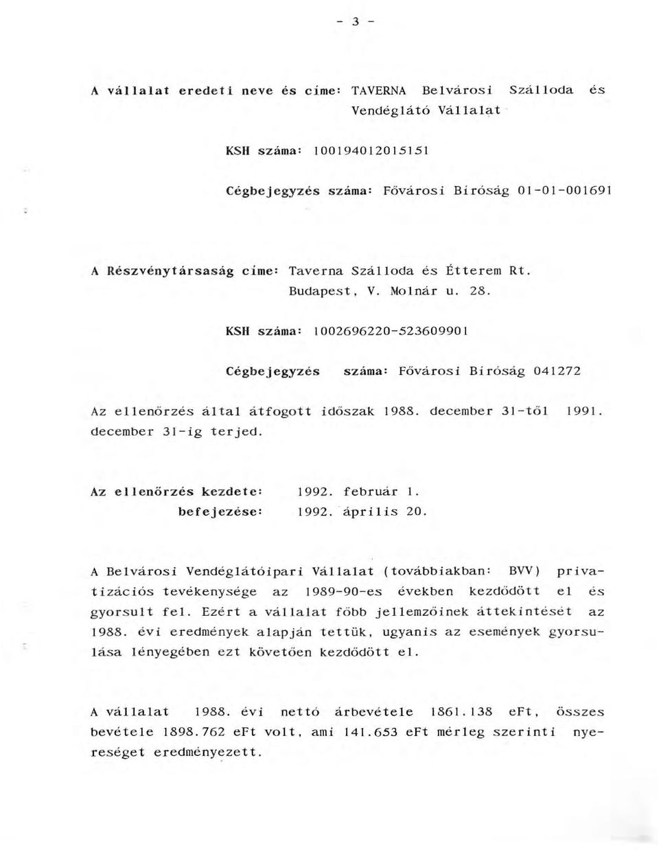 Az eenőrzés kezdete: befejezése: 1992. február. 1992. 'ápriis 20. A Bevárosi Vendégátóipari Váaat (továbbiakban: BVV) privatizációs tevékenysége az 1989-90-es években kezdődött e és gyorsut fe.