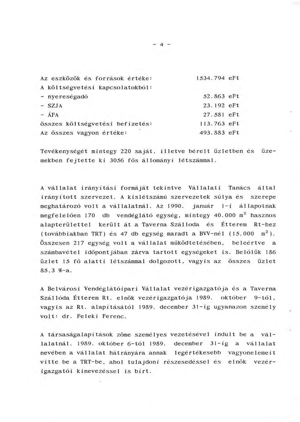 A váaat irányitási formáját tekintve Váaati Tanács áta irányitott szervezet. A kisétszámú szervezetek súya és szerepe meghatározó vot a váaatná. Az 1990.