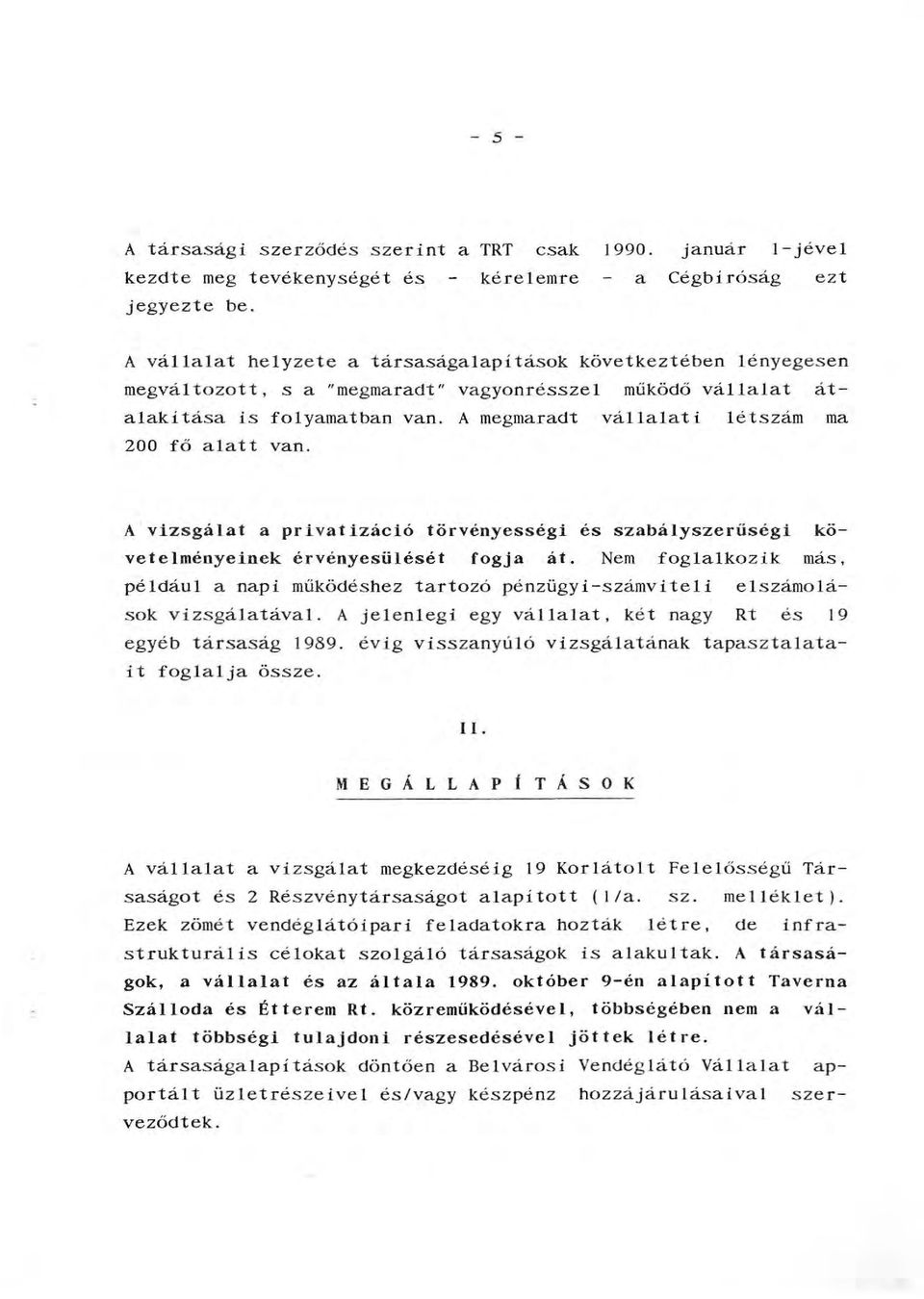 A megmaradt váaati étszám ma 200 fő aatt van. A vizsgáat a privatizáció törvényességi és szabáyszerűség! követeményeinek érvényesüését fogja át.