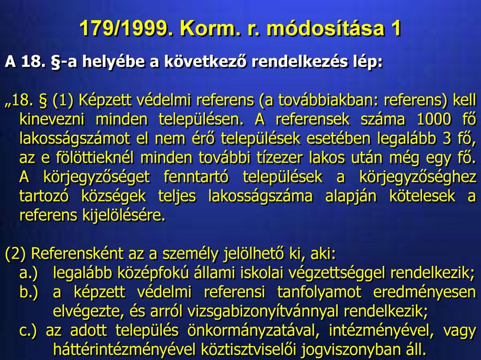 ) az adott település önkormányzatával, intézményével, vagy háttérintézményével köztisztviselői jogviszonyban áll. 179/1999. Korm. r. módosítása 1 A 18. -a helyébe a következő rendelkezés lép: 18.