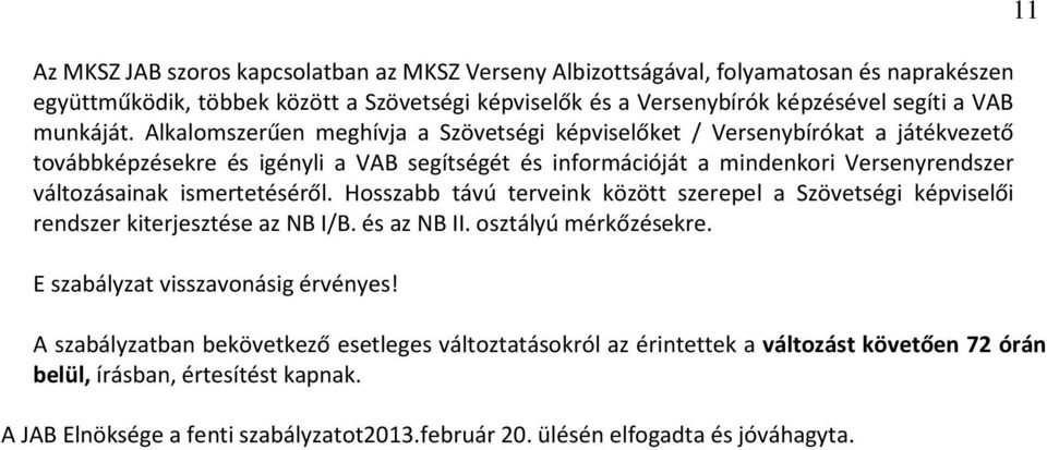 ismertetéséről. Hosszabb távú terveink között szerepel a Szövetségi képviselői rendszer kiterjesztése az NB I/B. és az NB II. osztályú mérkőzésekre. E szabályzat visszavonásig érvényes!