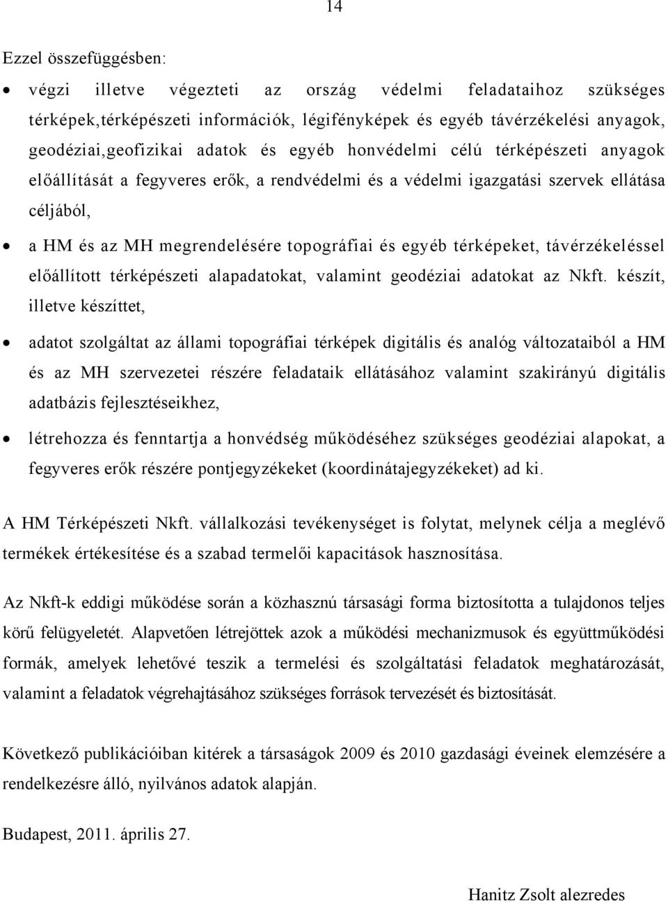 térképeket, távérzékeléssel előállított térképészeti alapadatokat, valamint geodéziai adatokat az Nkft.