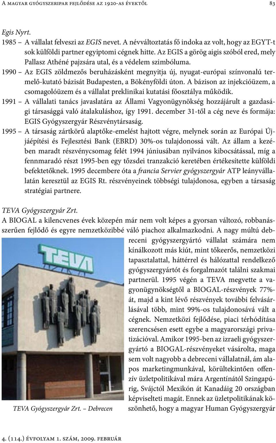 1990 Az EGIS zöldmezős beruházásként megnyitja új, nyugat-európai színvonalú termelő-kutató bázisát Budapesten, a Bökényföldi úton.