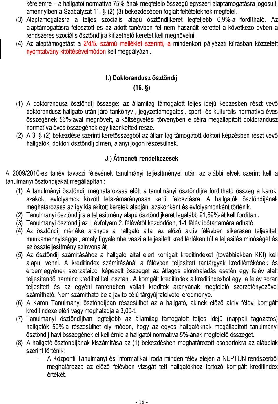 Az alaptámogatásra felosztott és az adott tanévben fel nem használt kerettel a következő évben a rendszeres szociális ösztöndíjra kifizethető keretet kell megnövelni. (4) Az alaptámogatást a 2/d/5.