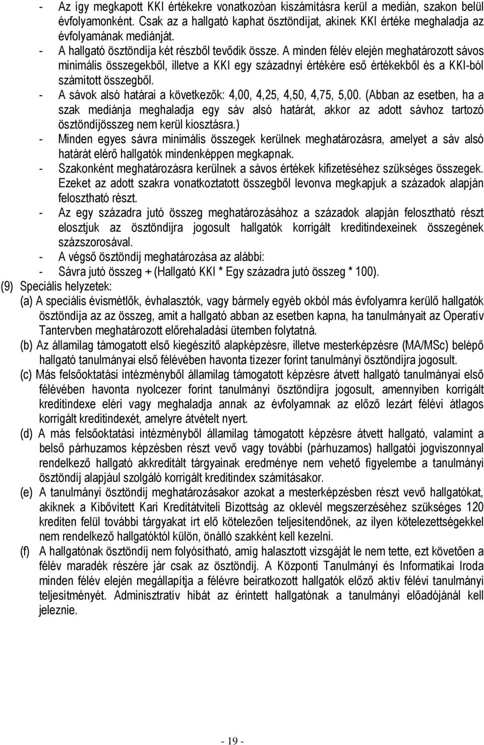 A minden félév elején meghatározott sávos minimális összegekből, illetve a KKI egy századnyi értékére eső értékekből és a KKI-ból számított összegből.