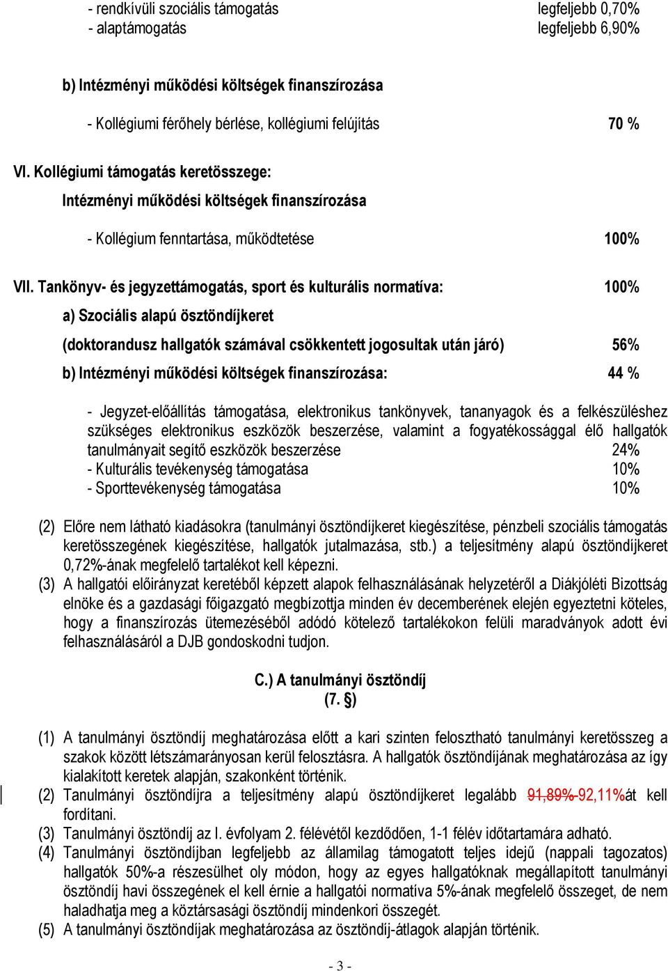 Tankönyv- és jegyzettámogatás, sport és kulturális normatíva: 100% a) Szociális alapú ösztöndíjkeret (doktorandusz hallgatók számával csökkentett jogosultak után járó) 56% b) Intézményi működési