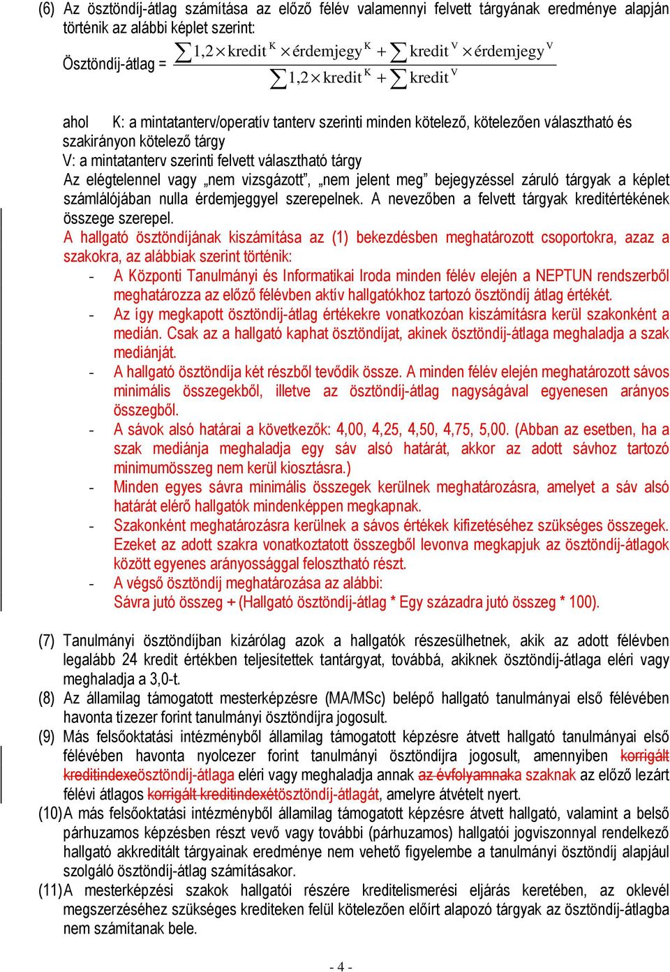 elégtelennel vagy nem vizsgázott, nem jelent meg bejegyzéssel záruló tárgyak a képlet számlálójában nulla érdemjeggyel szerepelnek. A nevezőben a felvett tárgyak kreditértékének összege szerepel.