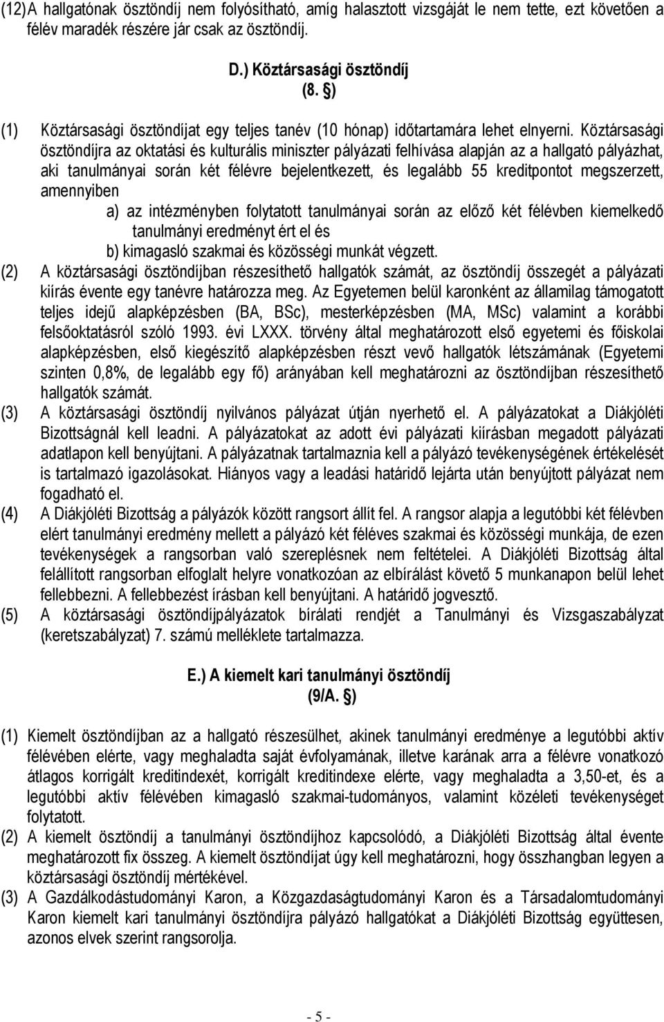 Köztársasági ösztöndíjra az oktatási és kulturális miniszter pályázati felhívása alapján az a hallgató pályázhat, aki tanulmányai során két félévre bejelentkezett, és legalább 55 kreditpontot