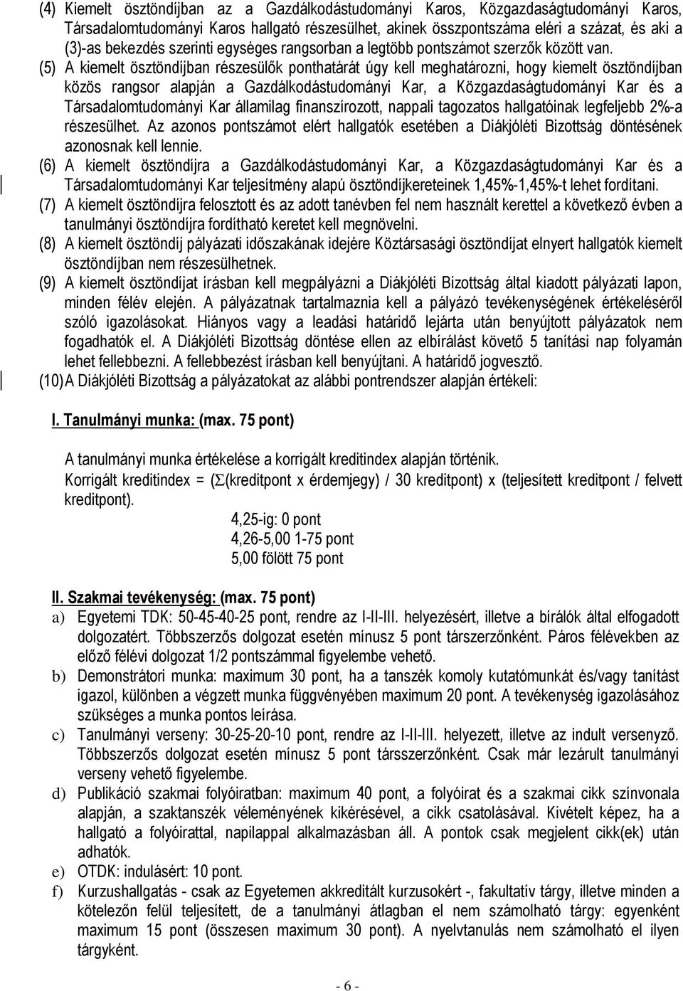 (5) A kiemelt ösztöndíjban részesülők ponthatárát úgy kell meghatározni, hogy kiemelt ösztöndíjban közös rangsor alapján a Gazdálkodástudományi Kar, a Közgazdaságtudományi Kar és a
