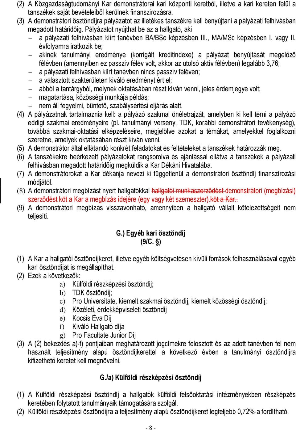 Pályázatot nyújthat be az a hallgató, aki - a pályázati felhívásban kiírt tanévben BA/BSc képzésben III., MA/MSc képzésben I. vagy II.