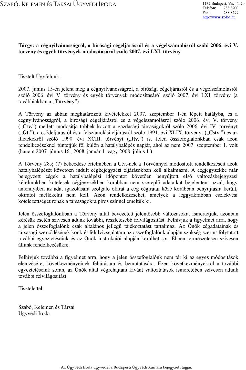 évi LXI. törvény Tisztelt Ügyfelünk! 2007. június 15-én jelent meg a cégnyilvánosságról, a bírósági cégeljárásról és a végelszámolásról szóló 2006. évi V.