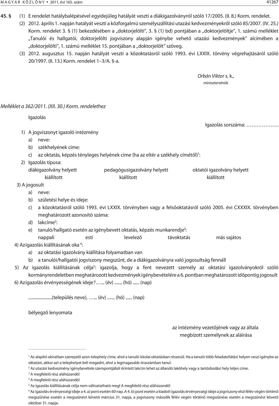 számú melléklet Tanulói és hallgatói, doktorjelölti jogviszony alapján igénybe vehetõ utazási kedvezmények alcímében a doktorjelölti, 1. számú melléklet 15. pontjában a doktorjelölt szöveg. (3) 2012.