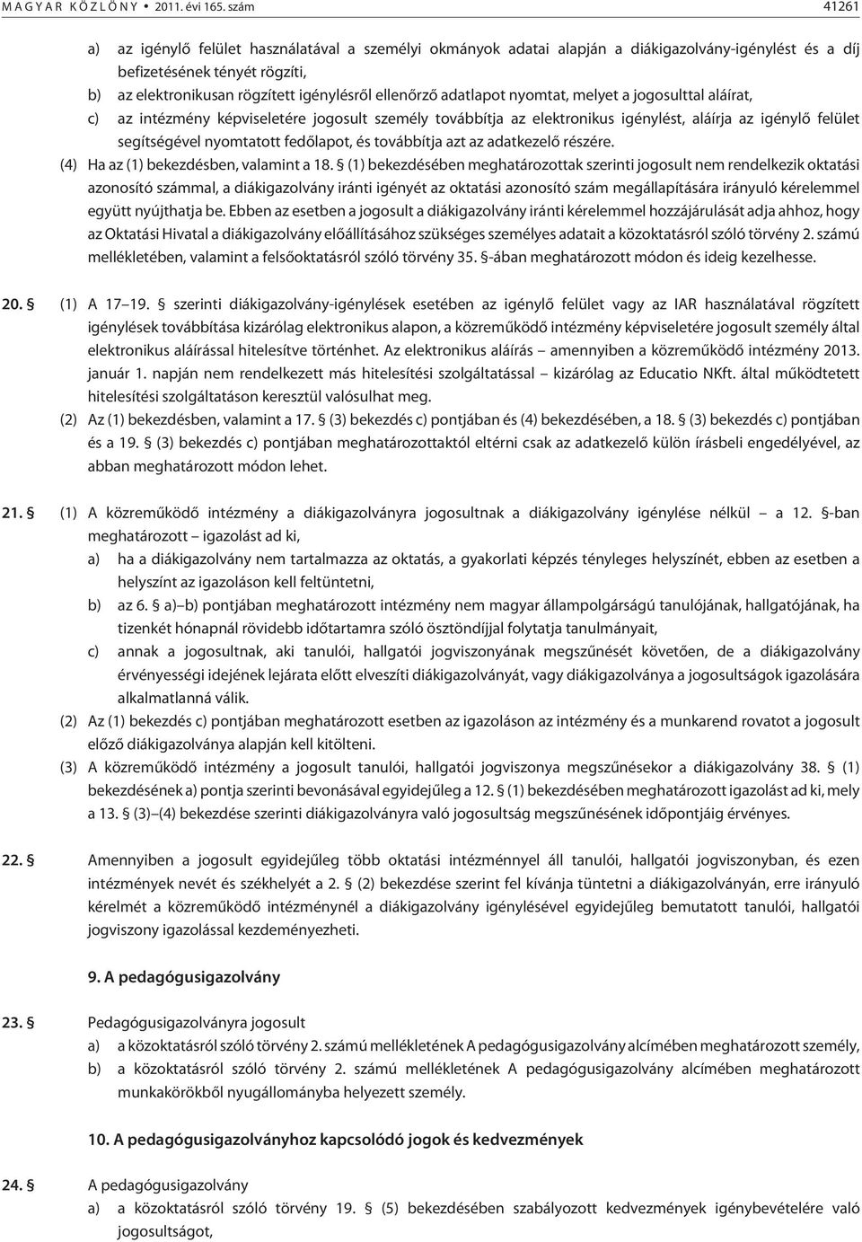 ellenõrzõ adatlapot nyomtat, melyet a jogosulttal aláírat, c) az intézmény képviseletére jogosult személy továbbítja az elektronikus igénylést, aláírja az igénylõ felület segítségével nyomtatott
